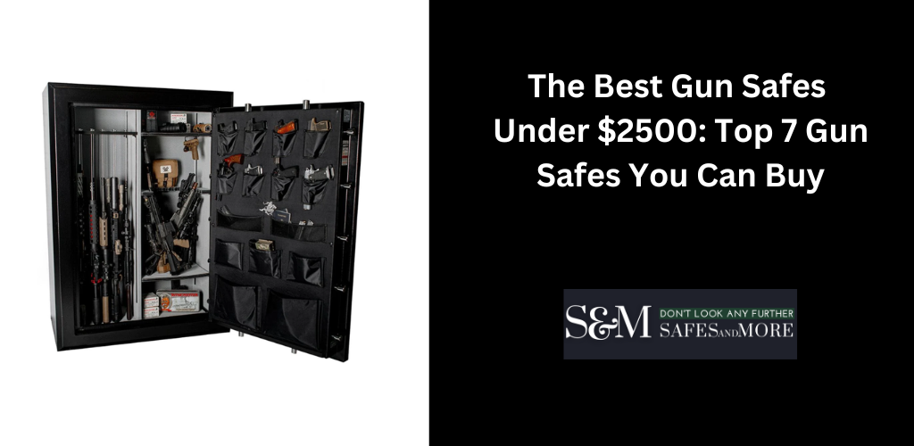 The Best Gun Safes Under $2500: Top 7 Gun Safes You Can Buy